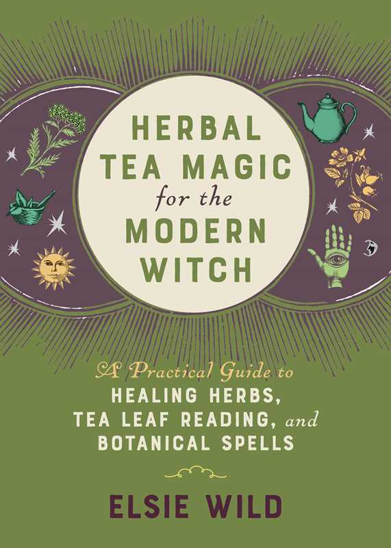 Herbal Tea Magic for the Modern Witch                                       by Elsie Wild