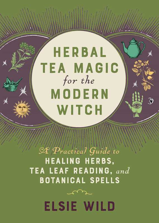 Herbal Tea Magic for the Modern Witch                                       by Elsie Wild